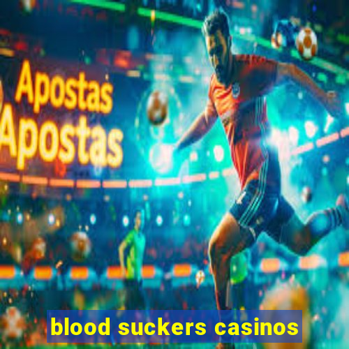 blood suckers casinos